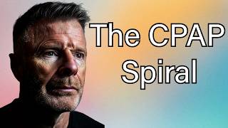The CPAP Spiral — And How to Break It