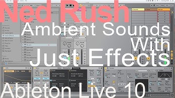 Ableton Tutorial - Ambient Sounds with Just Effects = Ned Rush