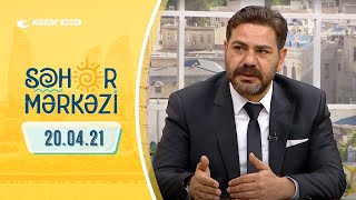 Səhər Mərkəzi - 20.04.2021
