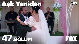 Aşk Yeniden 47 Bölüm