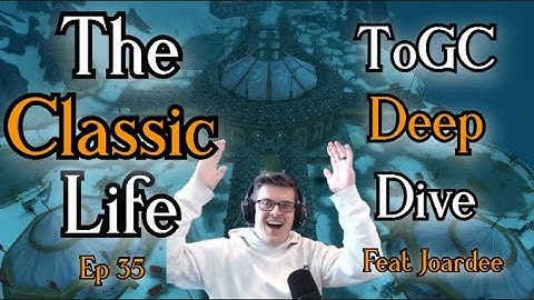 ToGC Deep Dive - Breakdown on EVERY boss - The Classic Life EP 35 w/ Sarthe,  Joardee & Cosmo