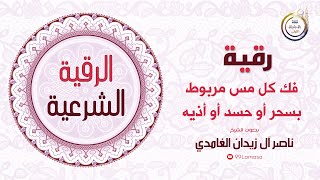 رقية فك كل مس مربوط بسحر أو حسد أو أذيه - الشيخ ناصر زيدان الغامدي ~