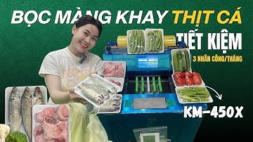 Tiết kiệm 3 NHÂN CÔNG/THÁNG bằng máy bọc màng khay THỊT, CÁ tự động KM-450X