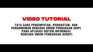 VIDEO TUTORIAL TATA CARA PENGINPUTAN, PEMAKETAN  DAN PENGUMUMAN RUP PADA APLIKASI SIRUP