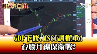 GDP下修.MSCI調權重! 台股月線保衛戰 財經大白話 20200529