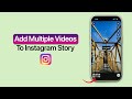 How To Add Multiple Videos To Instagram Story?