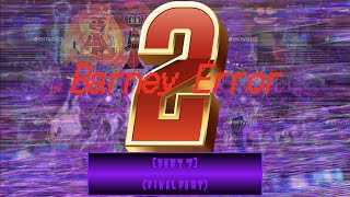 Barney Error 2 (Part 7, Final Part)