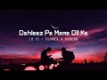 Dehleez Pe Mere Dil Ki|| Jo Rakhe Hain Tune Kadam|| New Romantic Lo-Fi Song || (Lofi+Slowed&Reverb)