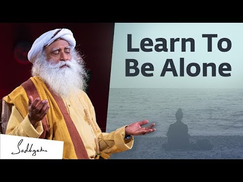 Learn to be Alone   Sadhguru