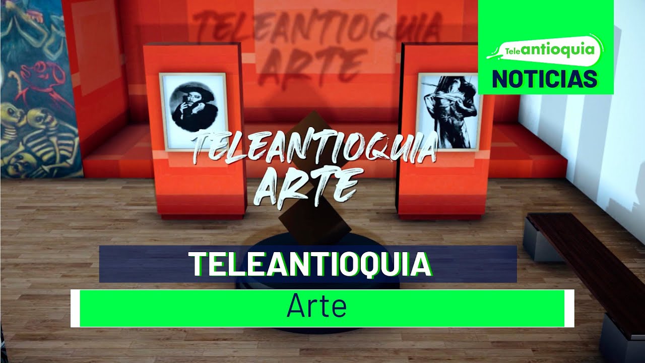 Teleantioquia Arte - Teleantioquia Noticias - YouTube