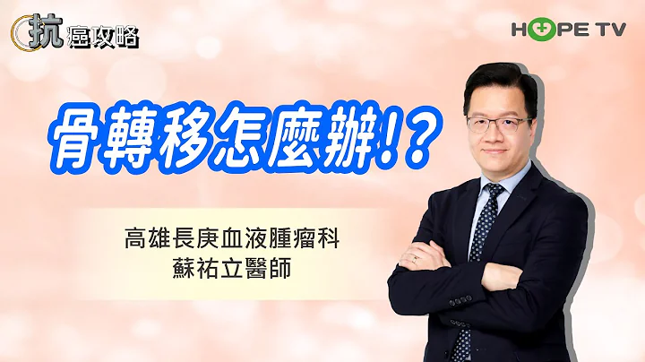 骨轉移怎麼辦？〡ft.高雄長庚血液腫瘤科 蘇祐立醫師〡【抗癌攻略】 - 天天要聞