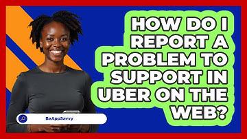 How do I report a problem to support in Uber on the web? - Be App Savvy