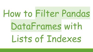 How to Filter Pandas DataFrames with Lists of Indexes