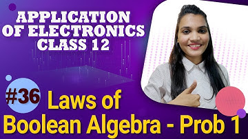 Laws of Boolean Algebra - Problem 1 - Logic Gates - Application of Electronics Class 12