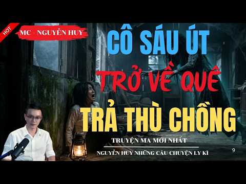 CÔ SÁU ÚT TRỞ VỀ QUÊ TRẢ THÙ CHỒNG | Tuyển Tập Chuyện Ma MC NGUYỄN HUY Diễn Đọc Đỉnh Cao