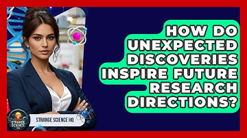 How Do Unexpected Discoveries Inspire Future Research Directions? - Strange Science HQ