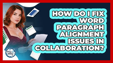How Do I Fix Word Paragraph Alignment Issues In Collaboration? - Docs and Sheets Pro