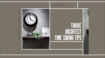 Time Saving Tips For Using Thrive Architect