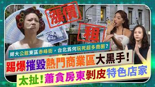 恐怖😱！踢爆摧毀熱門商圈背後黑手！【台北每幾年玩死一個商業區？蕭貪房東剝皮特色小店家！】師大、公館夜市、東區、赤峰街，生意越好倒越快？撐過疫情撐不過漲租！加租還嫌不夠？真的氣死人😡的國際政經340