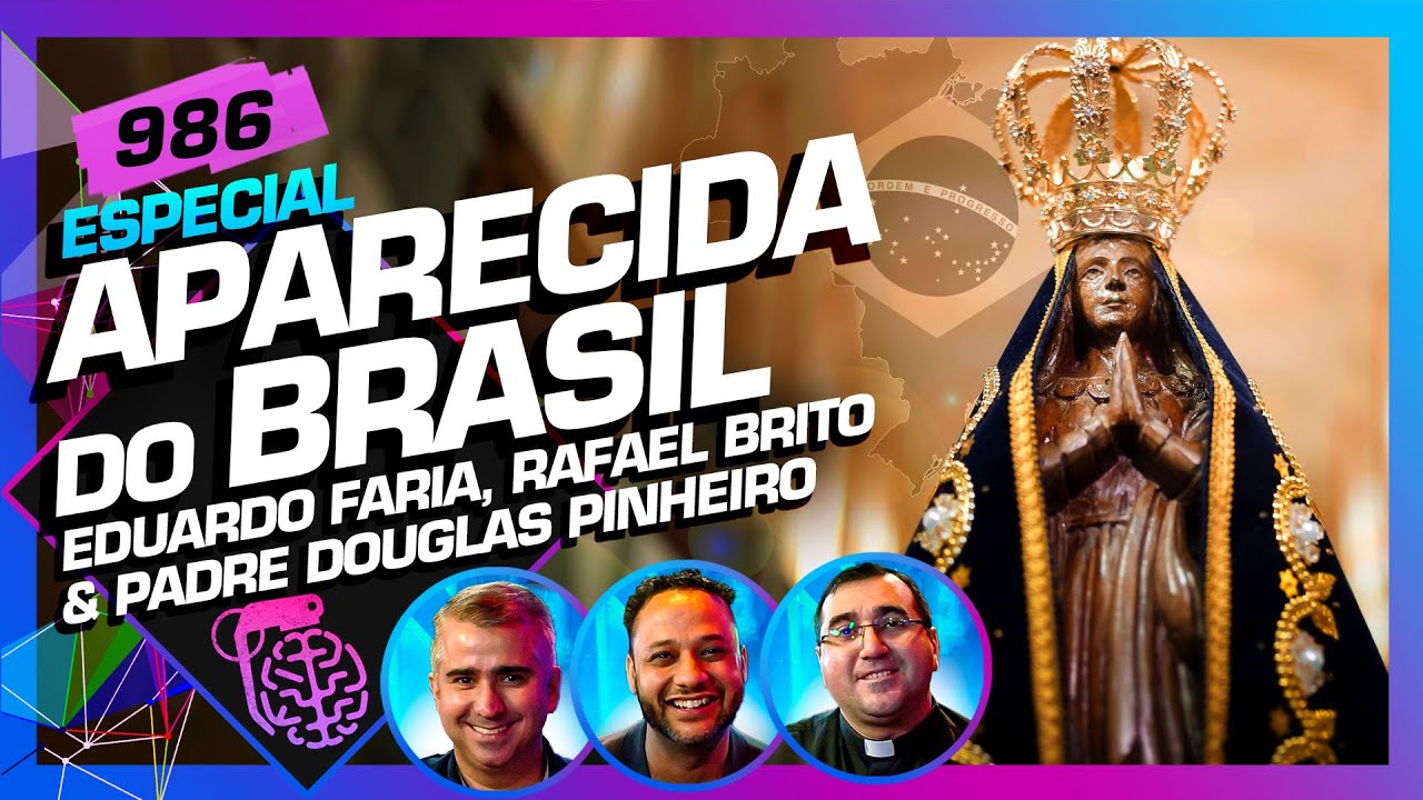 APARECIDA DO BRASIL: PADRE DOUGLAS, RAFAEL BRITO E EDUARDO FARIA – Inteligência Ltda. Podcast #986