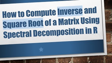 How to Compute Inverse and Square Root of a Matrix Using Spectral Decomposition in R