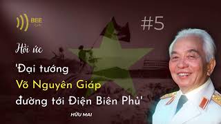 [Phần 5] Hồi ức 'Đại tướng Võ Nguyên Giáp đường tới Điện Biên Phủ'– Hữu Mai | Hồi kí lịch sử