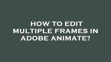 How to edit multiple frames in adobe animate?
