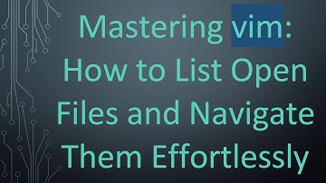 Mastering vim: How to List Open Files and Navigate Them Effortlessly