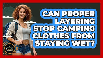Can Proper Layering Stop Camping Clothes From Staying Wet? - Exploring Campgrounds