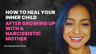 How to Heal Your Inner Child After Growing Up with a Narcissistic Mother