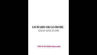 GO HARD OR GO HOME- KMAN 6IXX FUTURE FEATURE: WITH SKILLIBENG FT KCOVERT KNIGHN HEXE PROD 6161