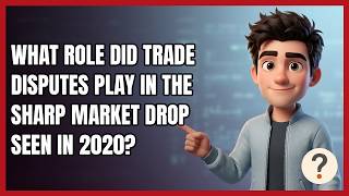 What Role Did Trade Disputes Play in the Sharp Market Drop Seen in 2020
