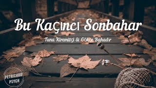 Tuna Kiremitçi & Gökçe Bahadır - Bu Kaçıncı Sonbahar (Şarkı Sözü/Lyrics) HD