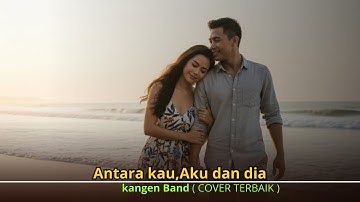 ANTARA KAU,AKU DAN DIA. KANGEN BAND, COVER