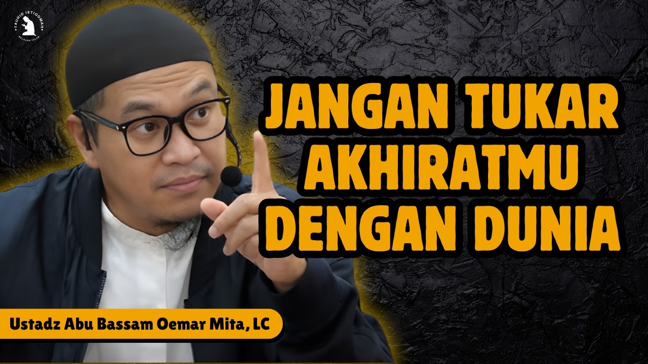 ANTARA AKHIRAT DAN DUNIA, MANA YANG KAMU PILIH? - USTADZ ABU BASSAM OEMAR MITA, LC