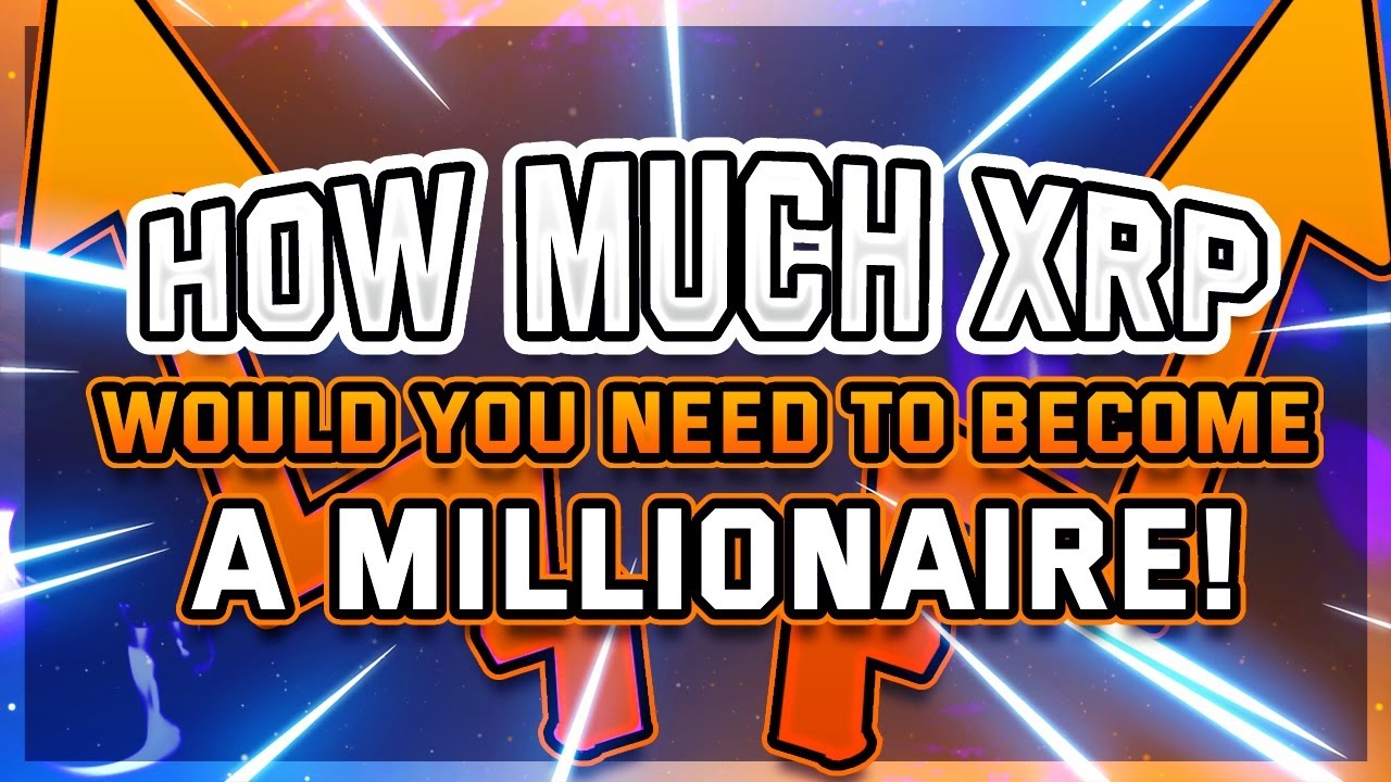 🚀 HOW MUCH XRP WOULD YOU NEED TO BECOME A MILLIONAIRE? & ⚠️ NEW XRPL  UPDATE JUST WENT LIVE! - YouTube