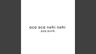 Aca Aca Nehi Nehi (Pop Punk)