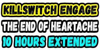 THE END OF HEARTACHE - KILLSWITCH ENGAGE 10 HOURS EXTENDED