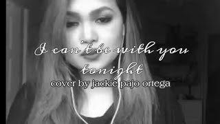 I CAN'T BE WITH YOU TONIGHT(TAGALOG) cover by Jackie Pajo Ortega chords