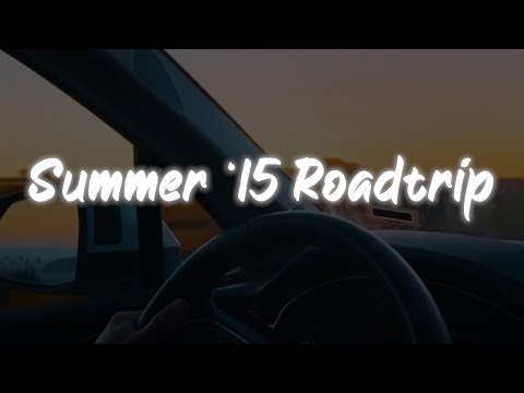 it's summer '15 and you are on a roadtrip