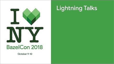 BazelCon 2018 Day 1: Lightning Talks