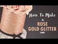 How To Make A Rose Gold Glitter Cake | Tutorial | Cherry Basics