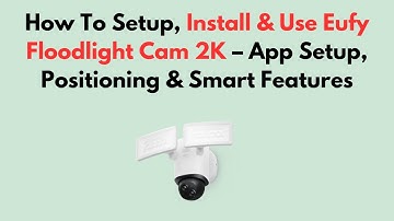 How To Setup, Install & Use Eufy Floodlight Cam 2K – App Setup, Positioning & Smart Features