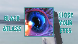 Video thumbnail of "Black Atlass - Close Your Eyes (Lyric Video)"