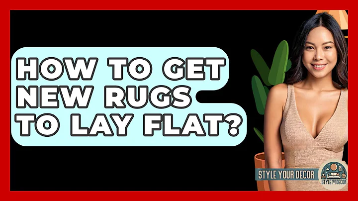 How To Get New Rugs To Lay Flat? - Style Your Decor