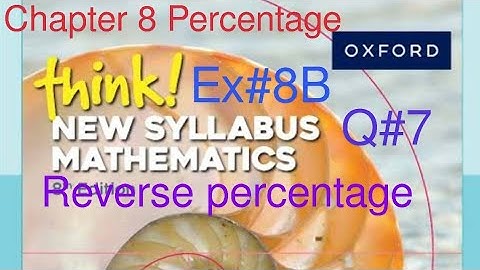 Ex#8B Q#7 reverse percentage | Think New Syllabus Mathematics Book 1 | Chapter 8 Percentage