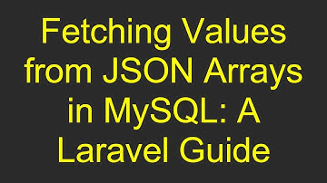 Fetching Values from JSON Arrays in MySQL: A Laravel Guide