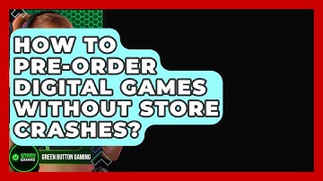 How To Pre-order Digital Games Without Store Crashes? - Green Button Gaming