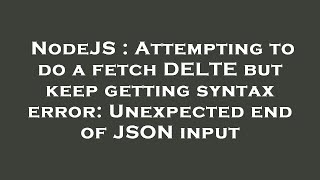 NodeJS : Attempting to do a fetch DELTE but keep getting syntax error: Unexpected end of JSON input Wealth