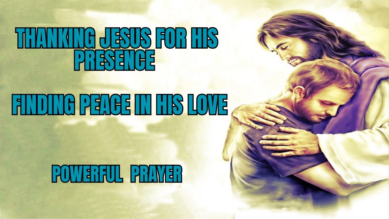 Thanking Jesus for His Presence - Finding Peace in His Love - YouTube